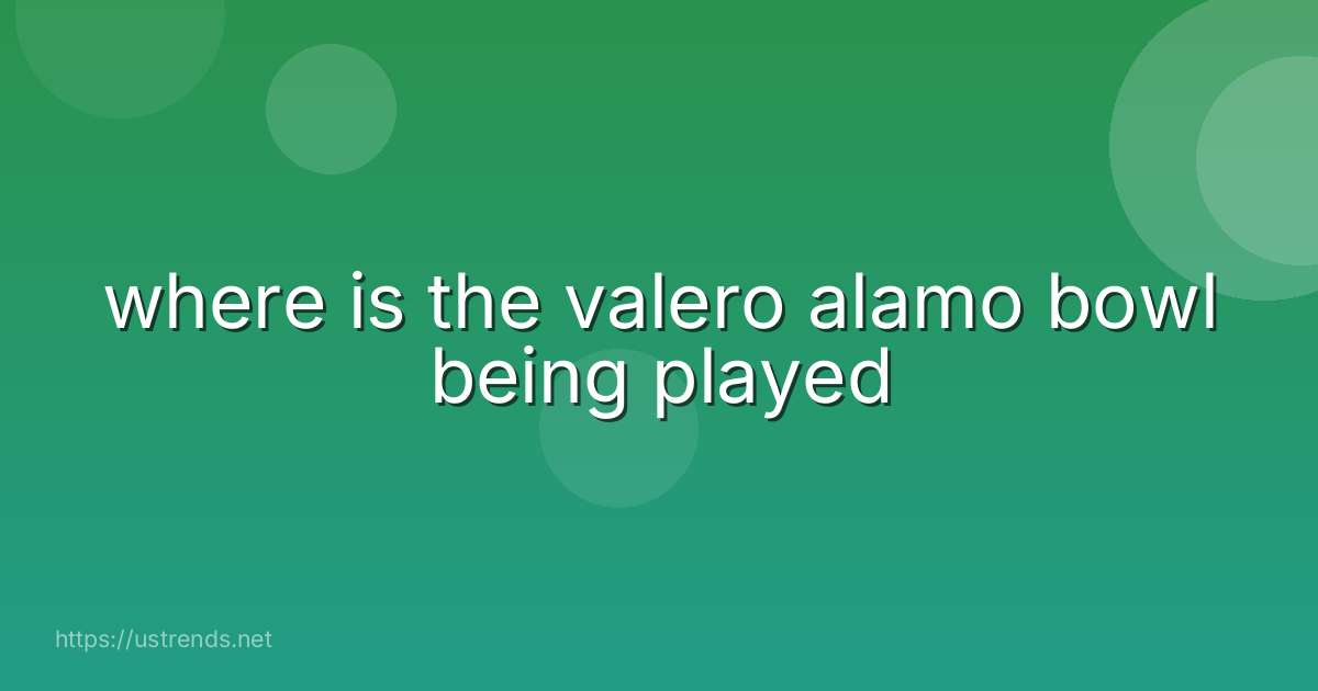 where is the valero alamo bowl being played