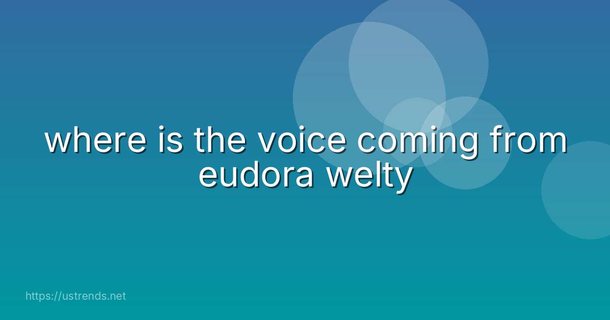 where is the voice coming from eudora welty