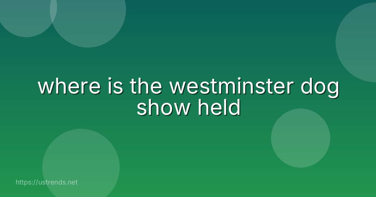 where is the westminster dog show held