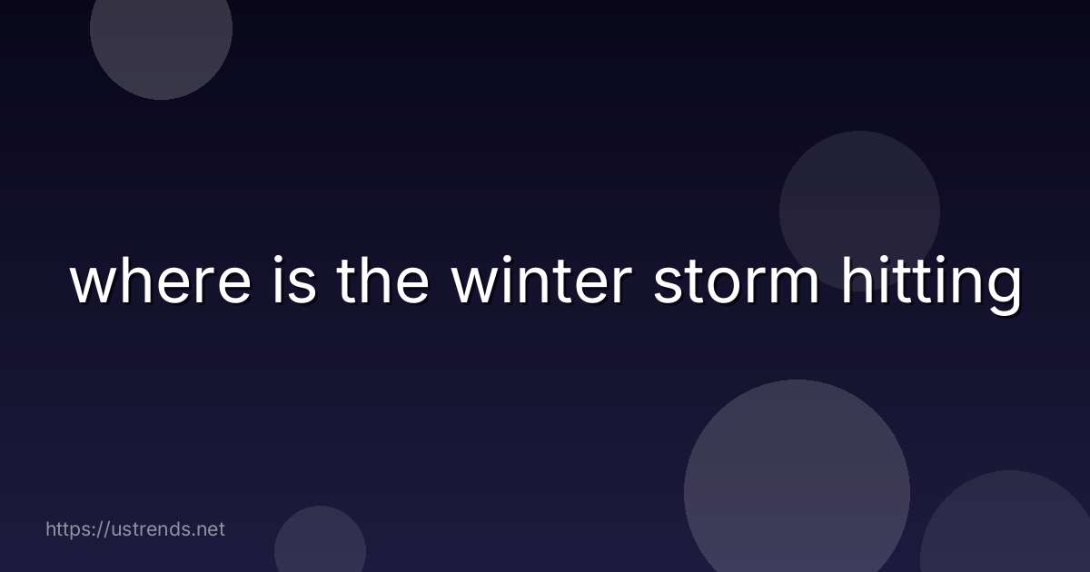 where is the winter storm hitting