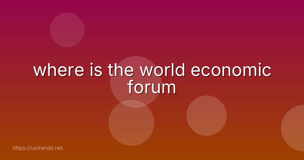 where is the world economic forum