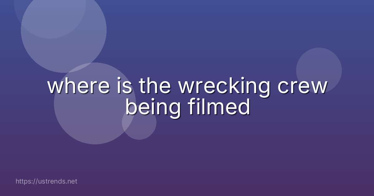 where is the wrecking crew being filmed