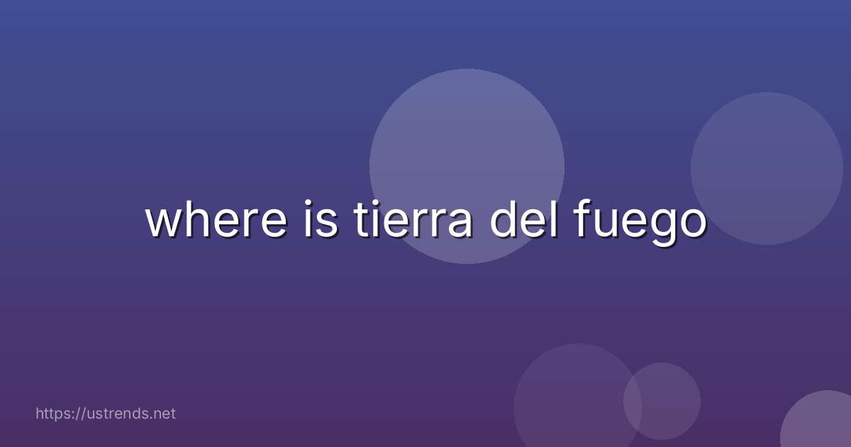where is tierra del fuego
