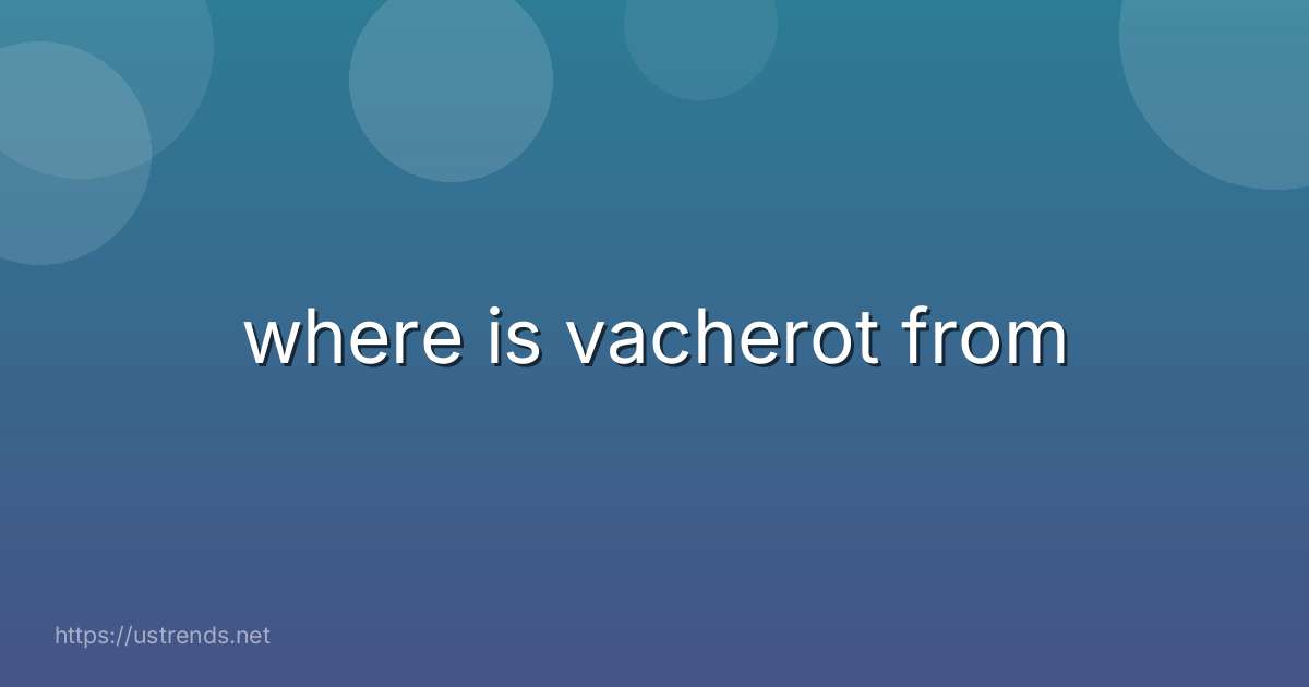 where is vacherot from