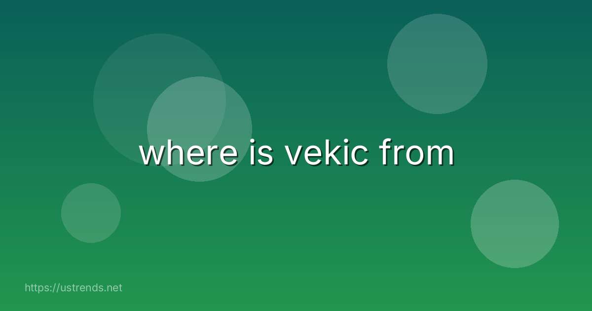 where is vekic from