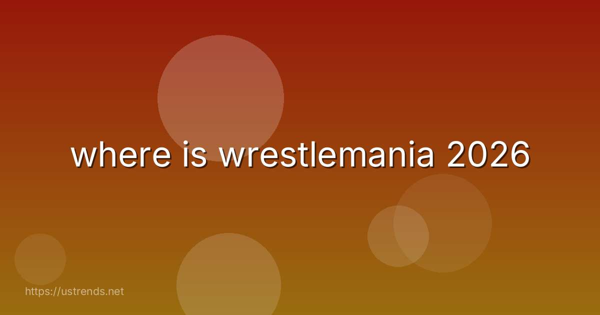 where is wrestlemania 2026