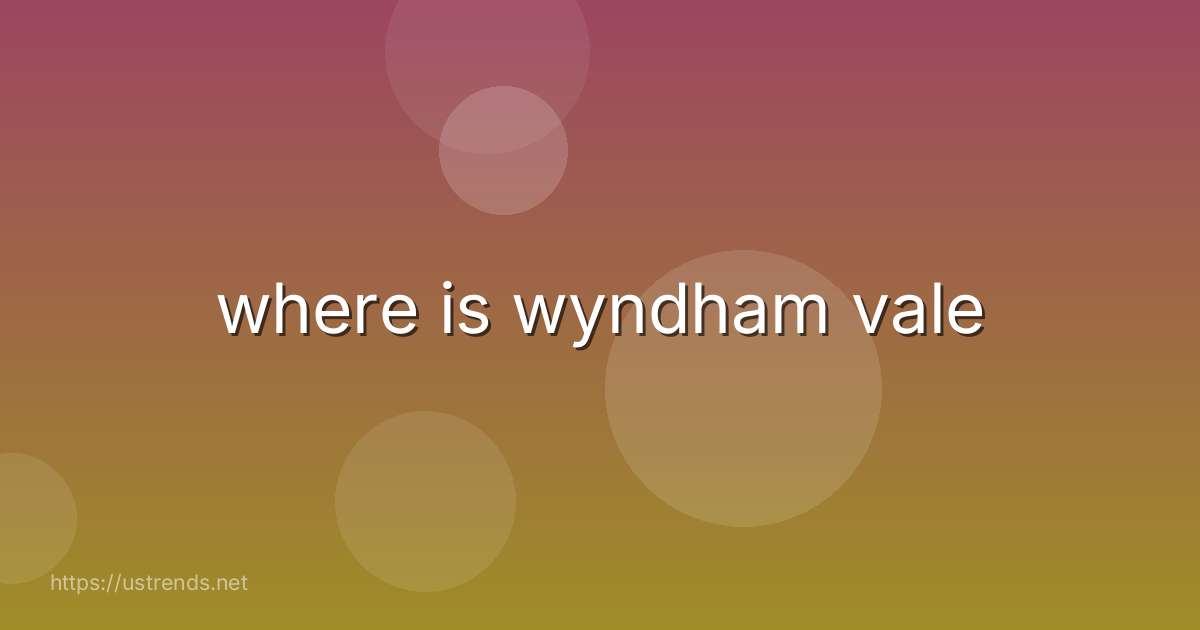 where is wyndham vale