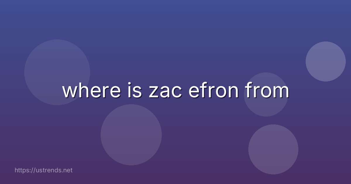 where is zac efron from