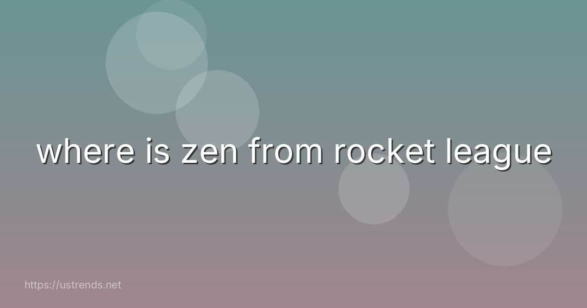 where is zen from rocket league