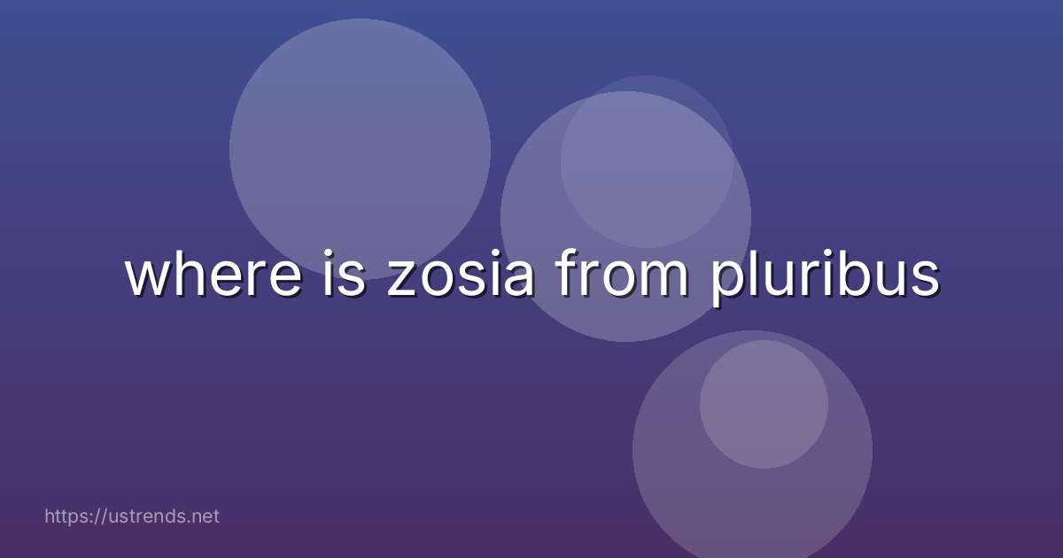 where is zosia from pluribus