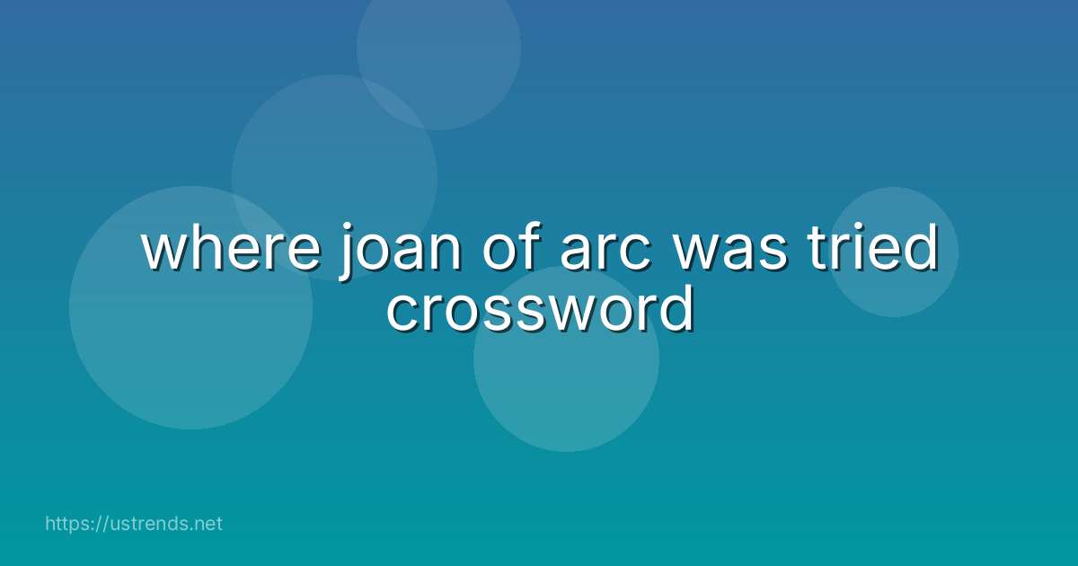 where joan of arc was tried crossword
