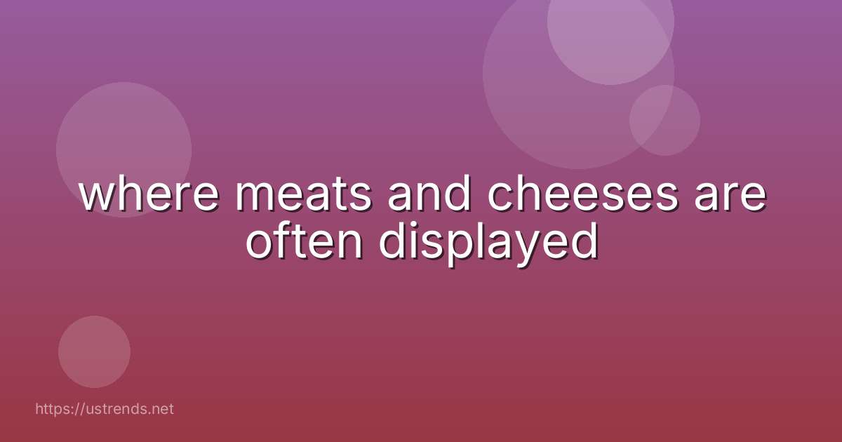 where meats and cheeses are often displayed