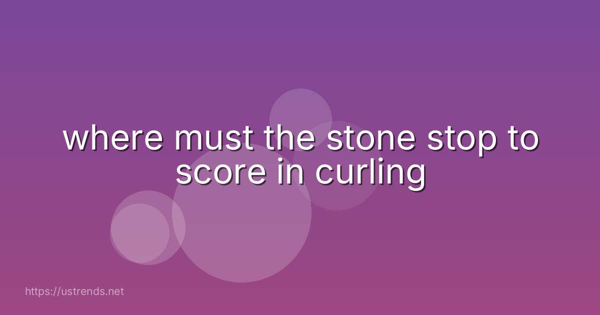 where must the stone stop to score in curling