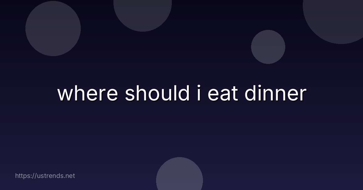 where should i eat dinner