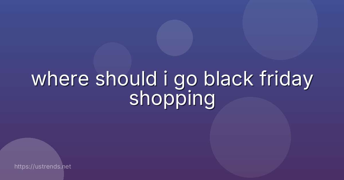 where should i go black friday shopping