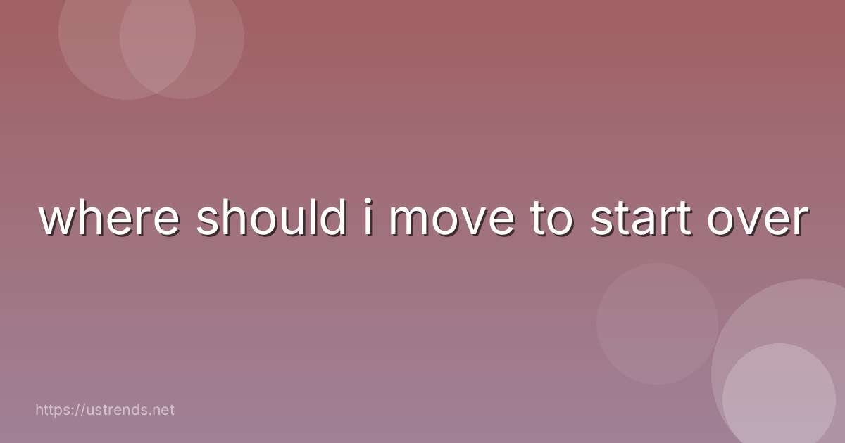where should i move to start over