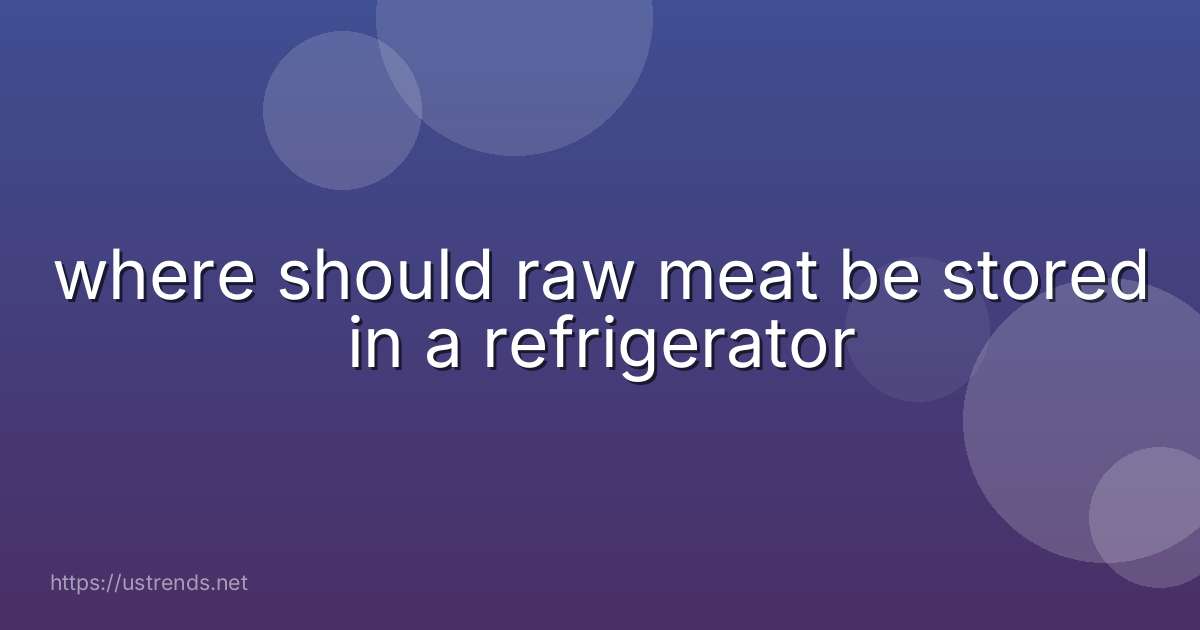 where should raw meat be stored in a refrigerator