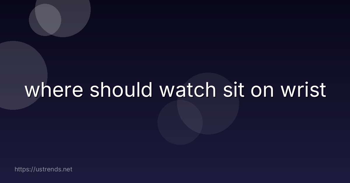 where should watch sit on wrist