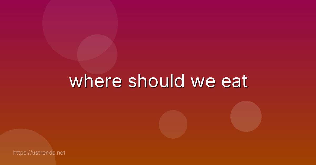 where should we eat