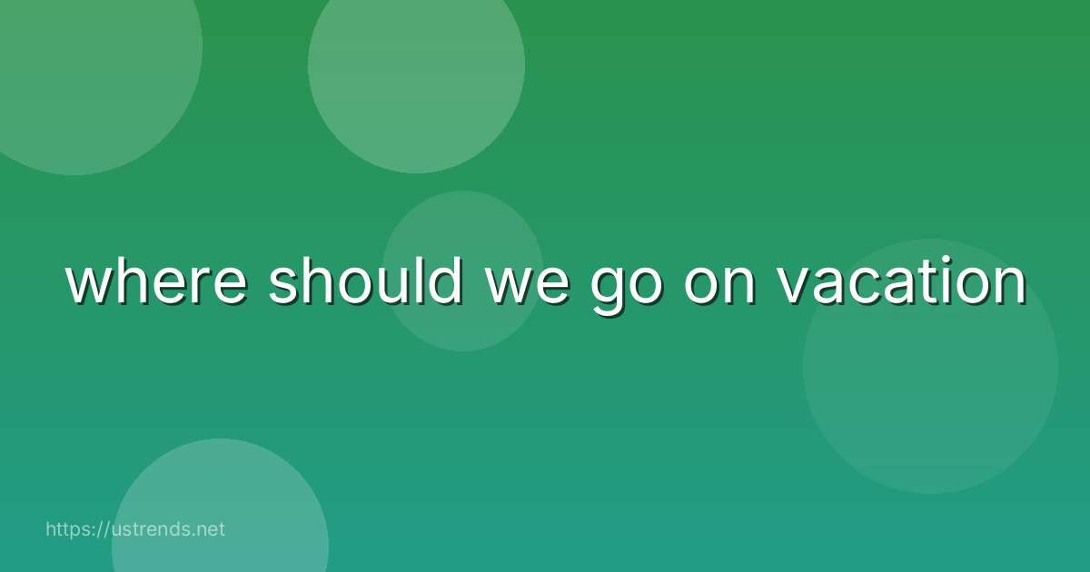where should we go on vacation