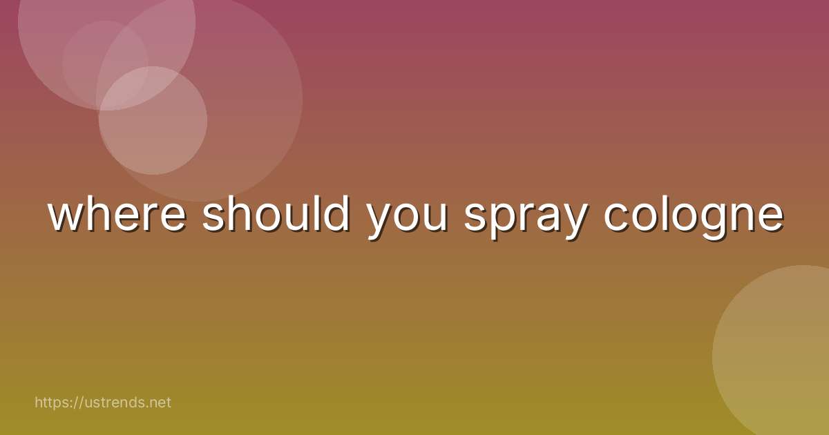 where should you spray cologne