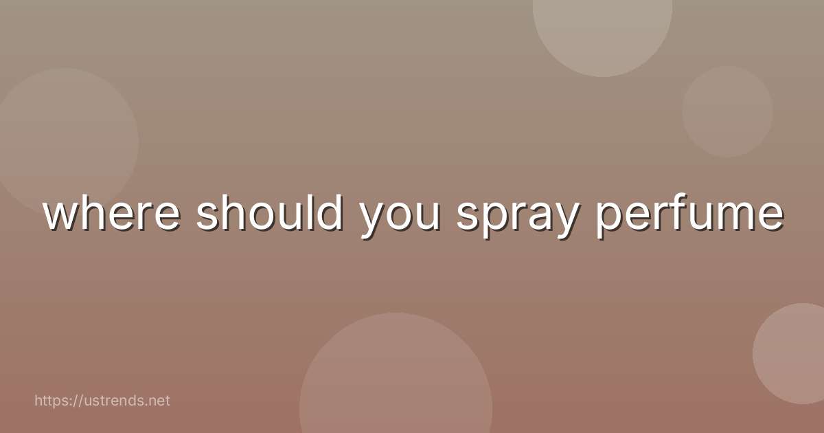 where should you spray perfume