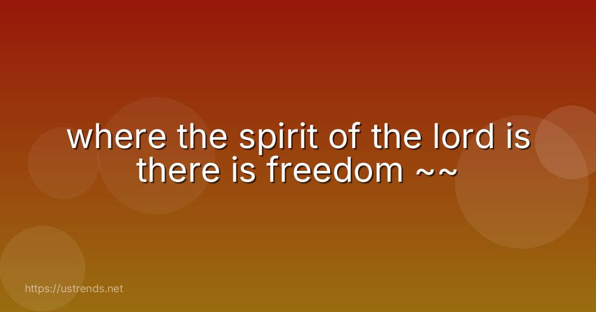 where the spirit of the lord is there is freedom ~~