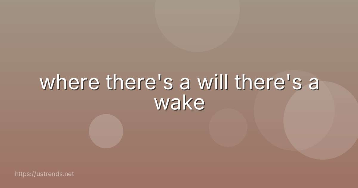 where there's a will there's a wake