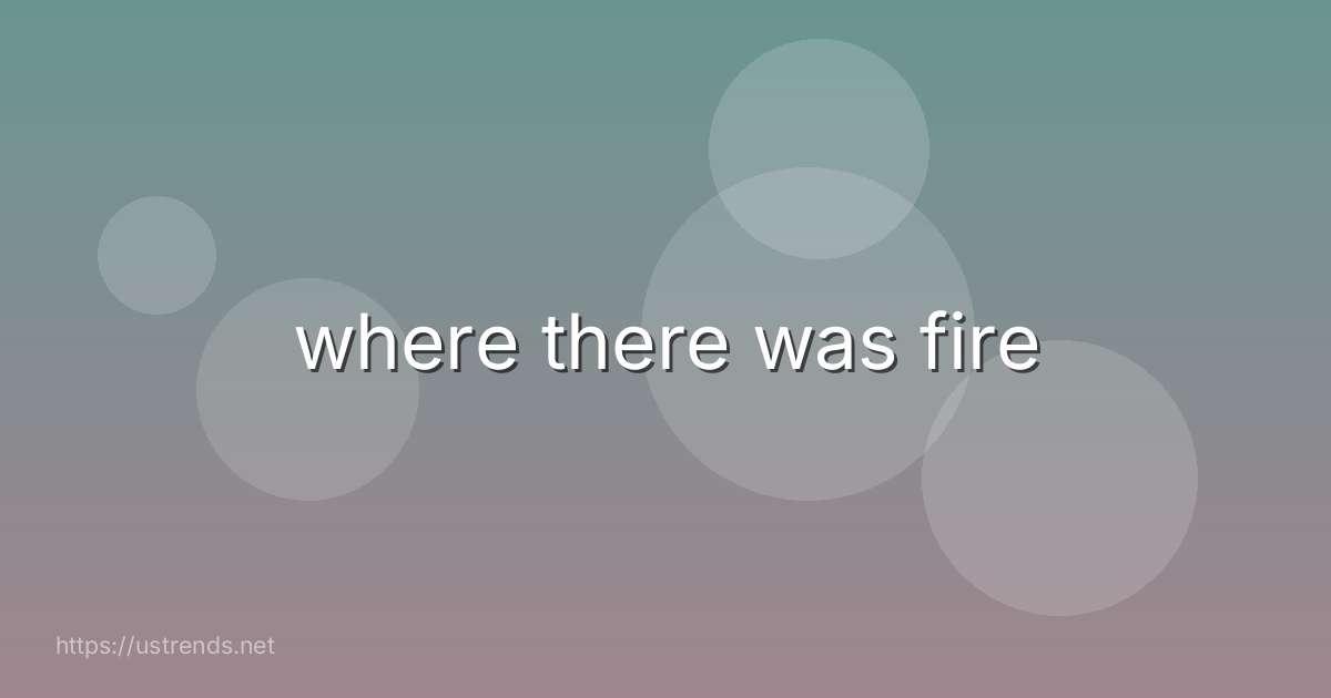 where there was fire