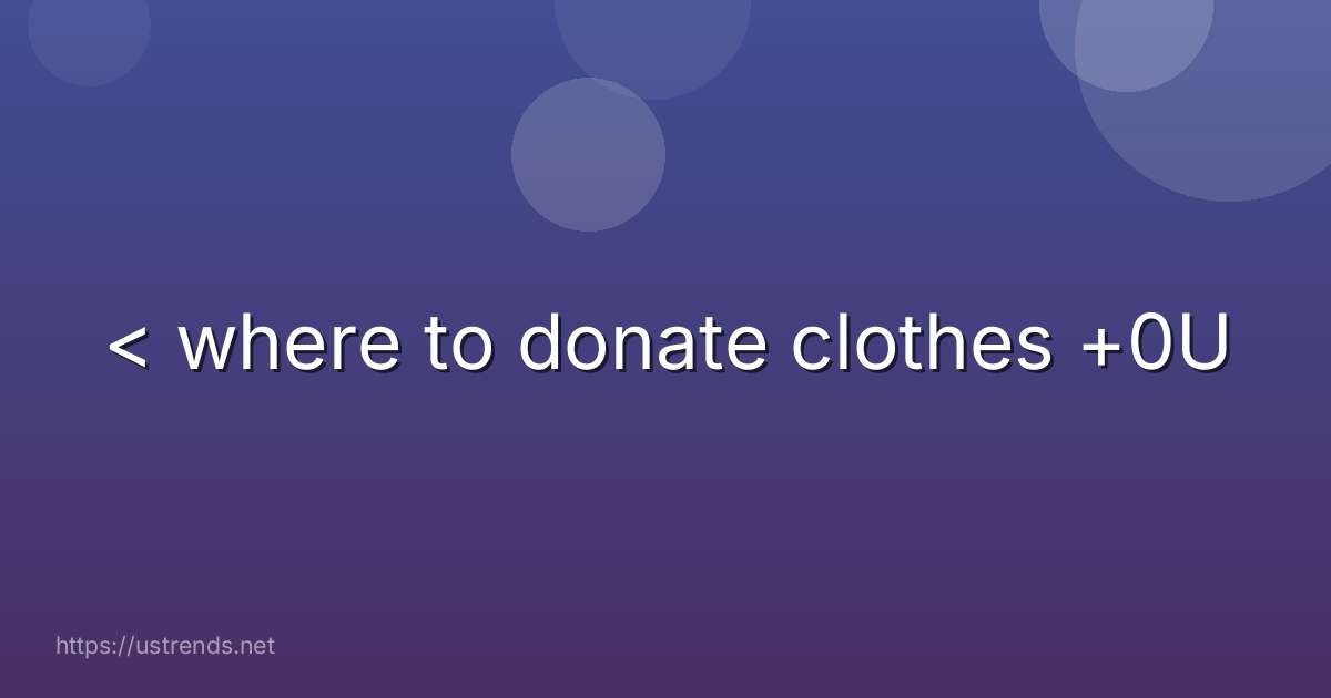 < where to donate clothes +0U