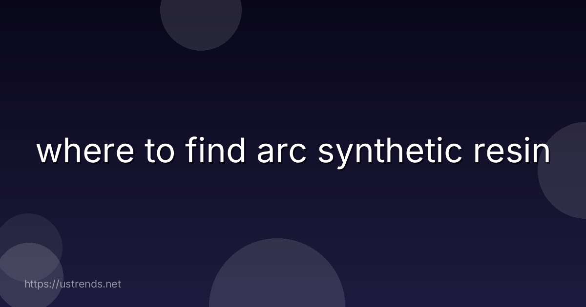 where to find arc synthetic resin