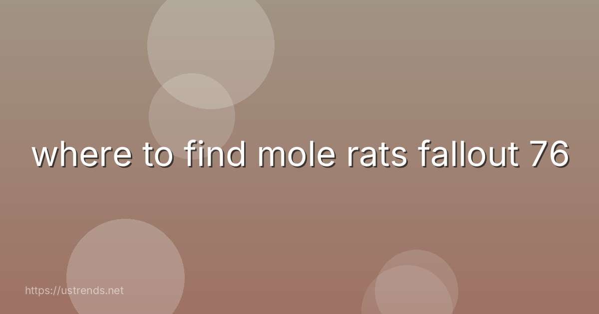 where to find mole rats fallout 76