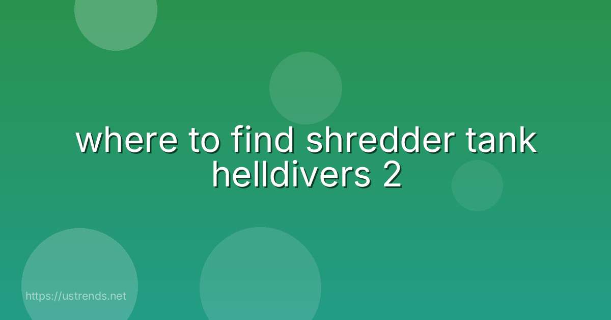 where to find shredder tank helldivers 2