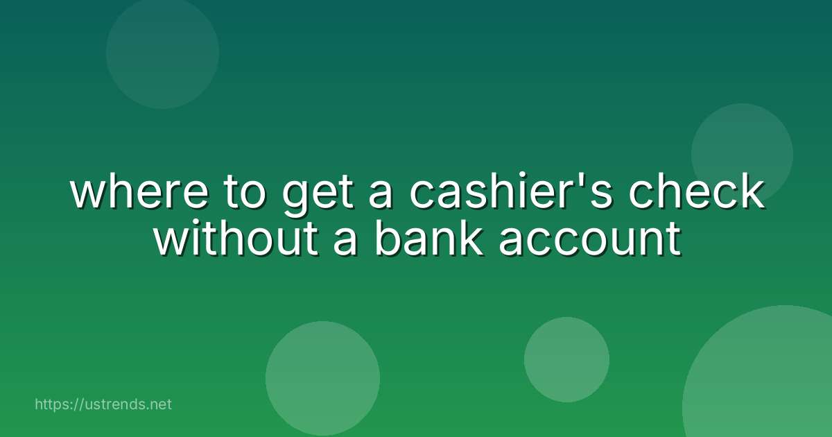 where to get a cashier's check without a bank account