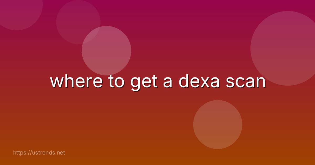 where to get a dexa scan