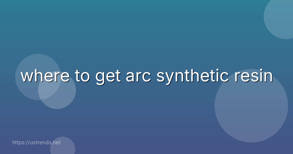 where to get arc synthetic resin