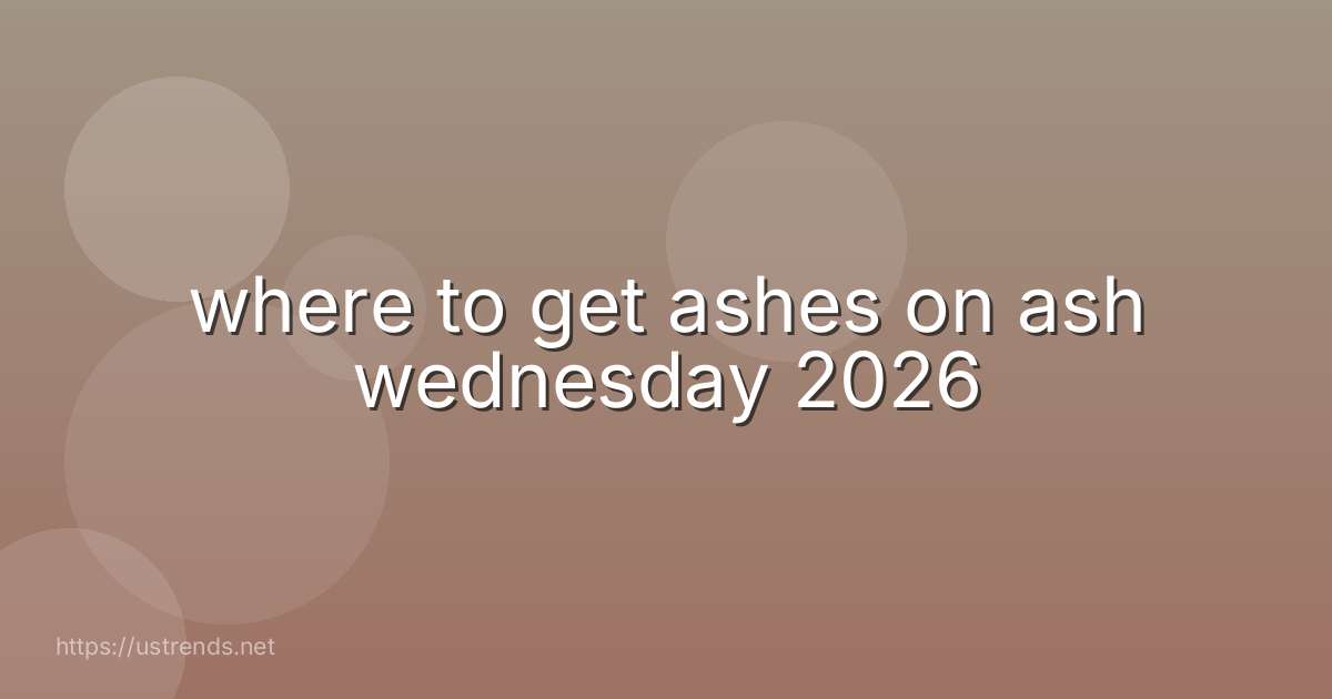 where to get ashes on ash wednesday 2026
