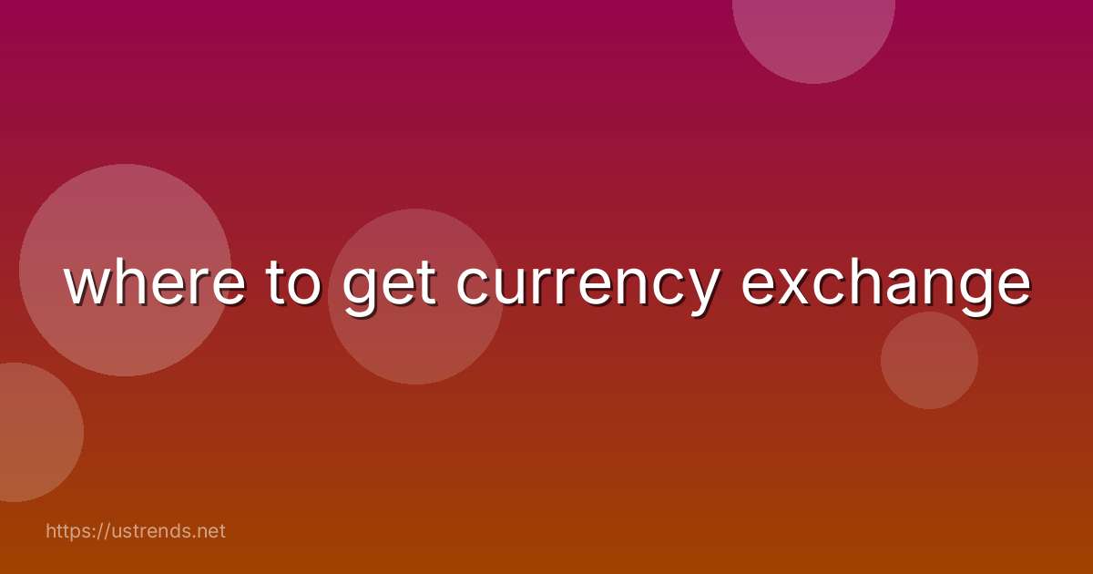 where to get currency exchange