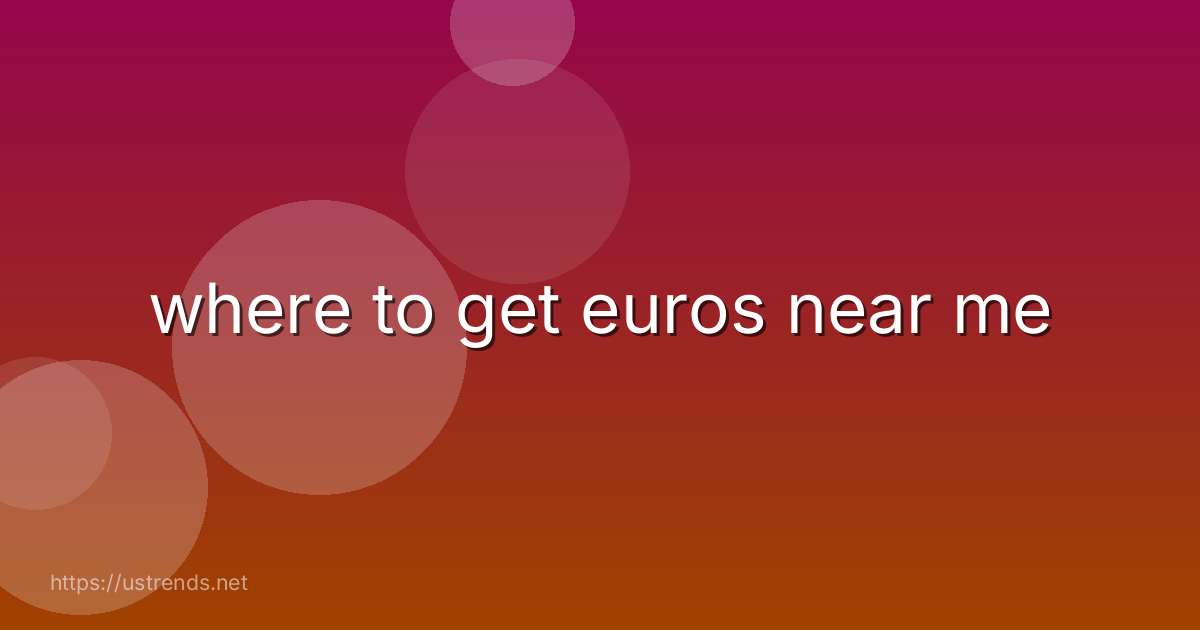 where to get euros near me