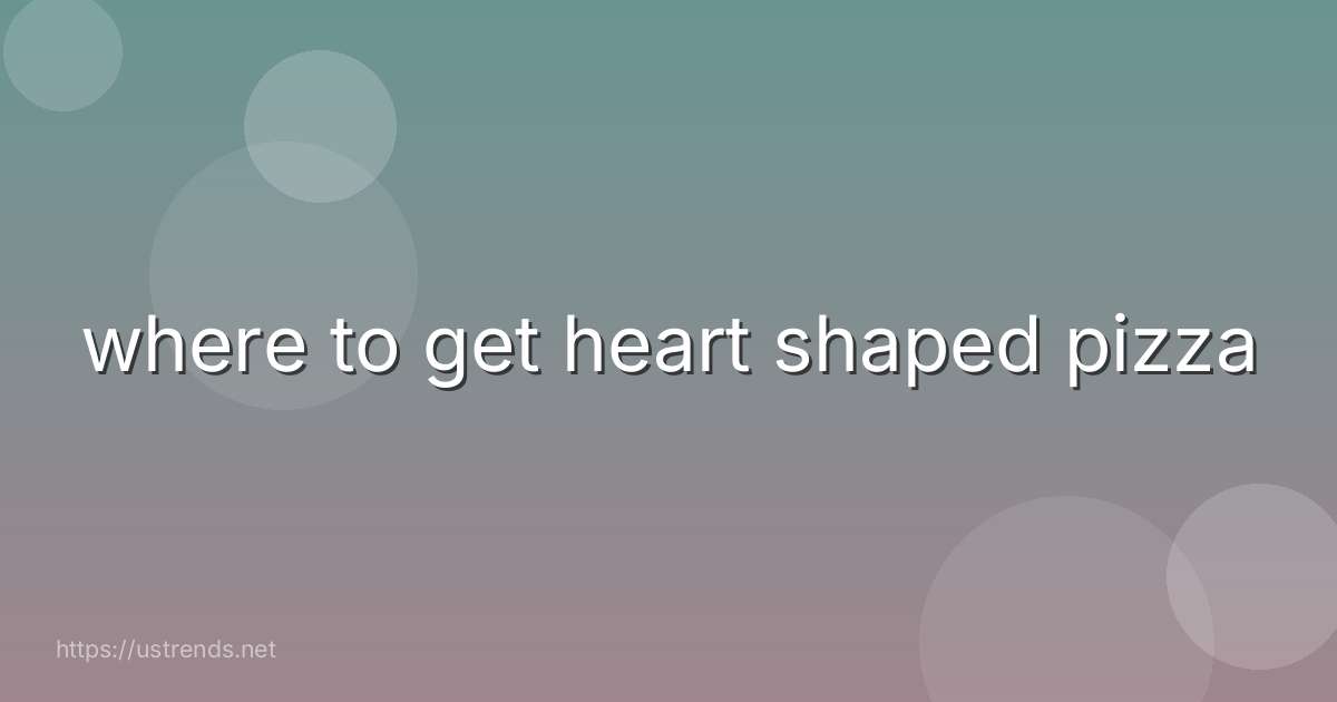 where to get heart shaped pizza