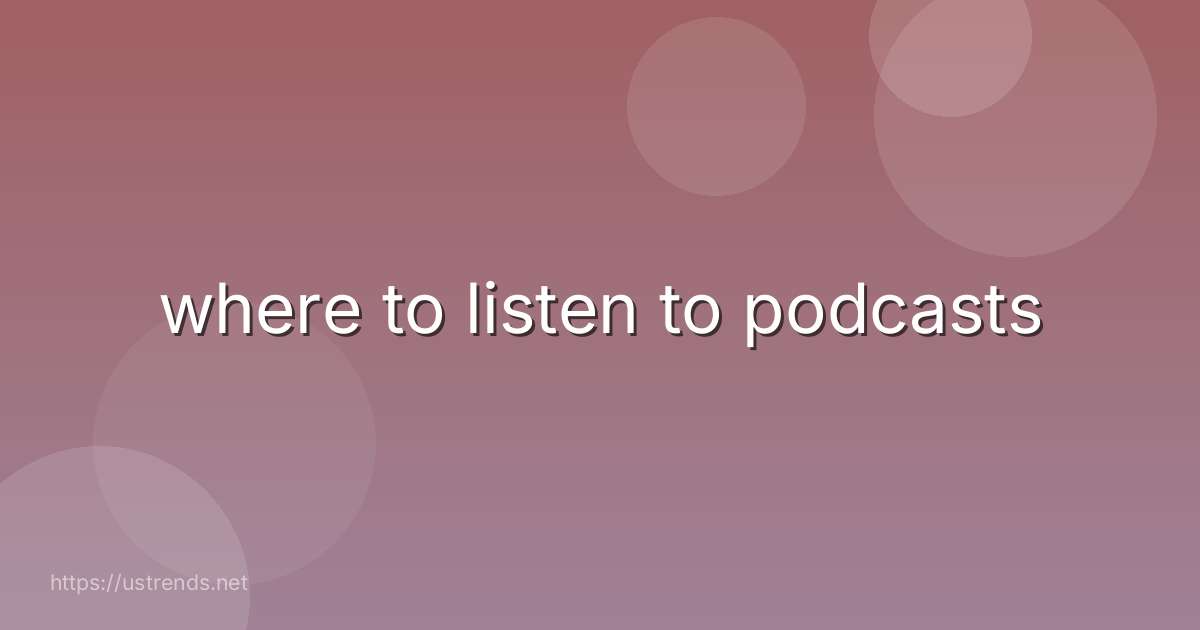 where to listen to podcasts
