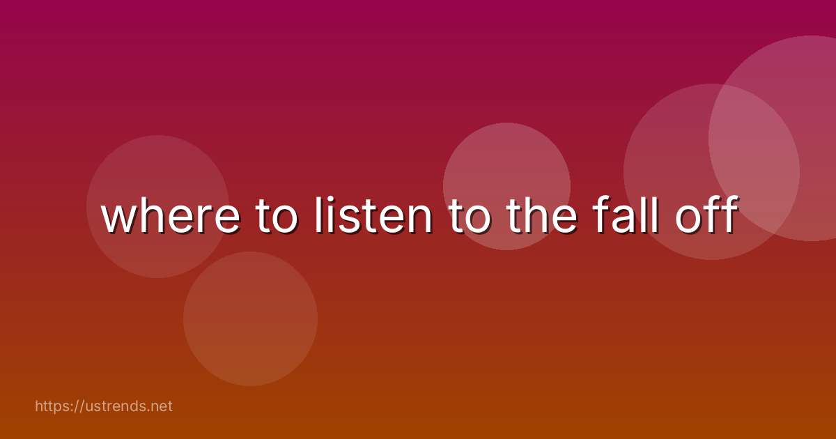 where to listen to the fall off