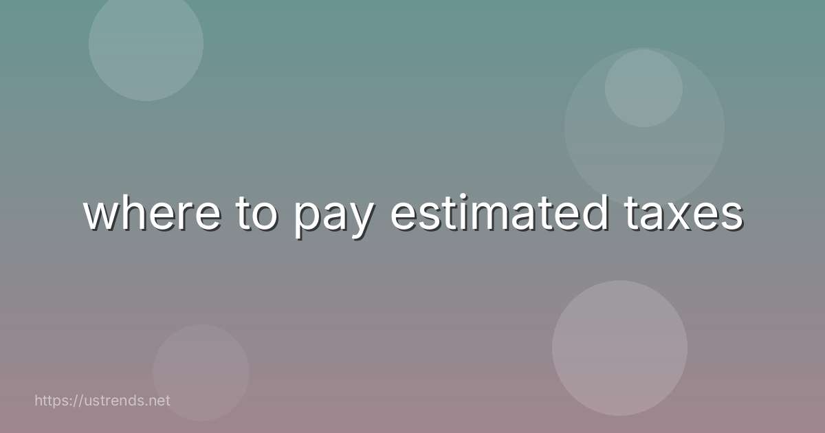 where to pay estimated taxes