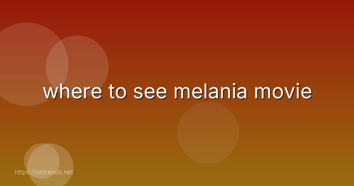 where to see melania movie