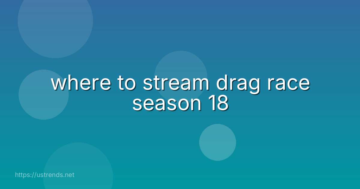 where to stream drag race season 18