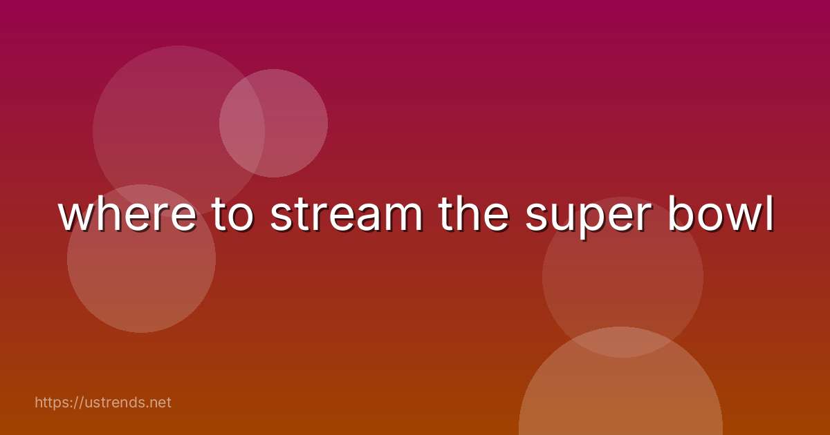where to stream the super bowl