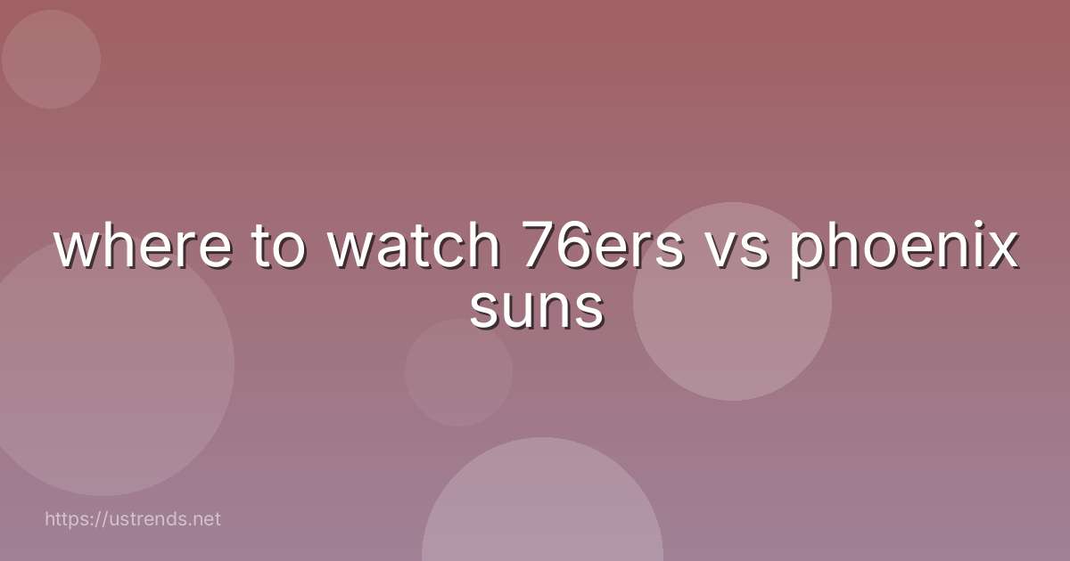 where to watch 76ers vs phoenix suns