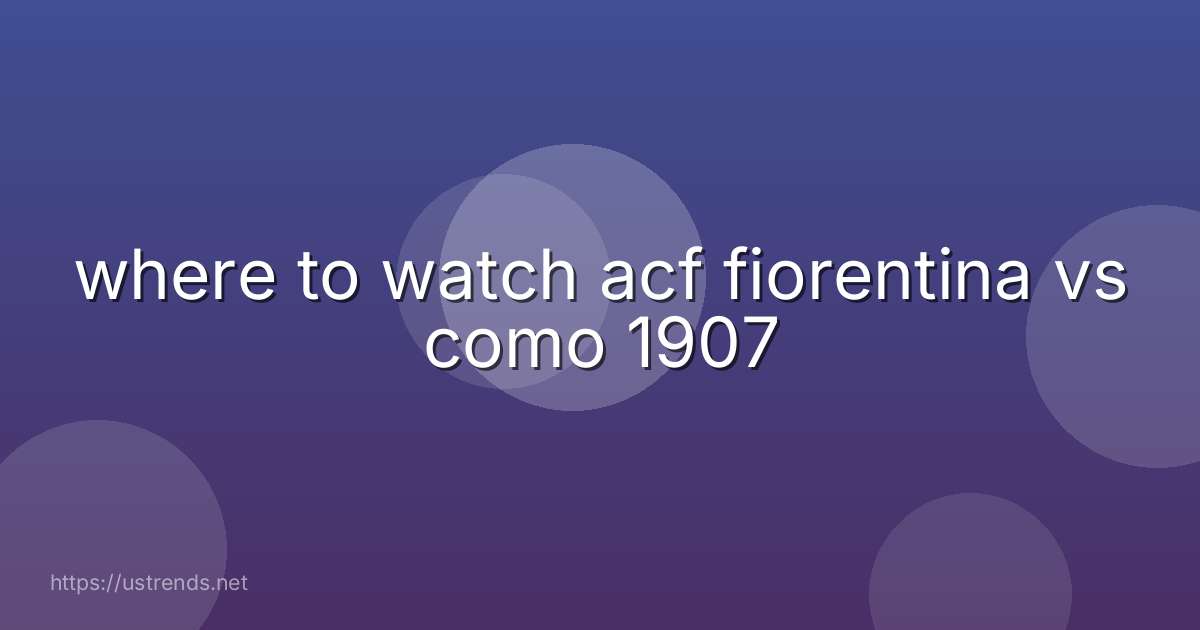 where to watch acf fiorentina vs como 1907