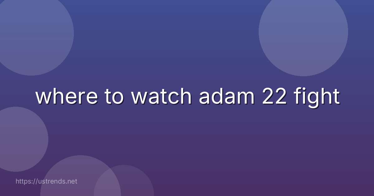 where to watch adam 22 fight
