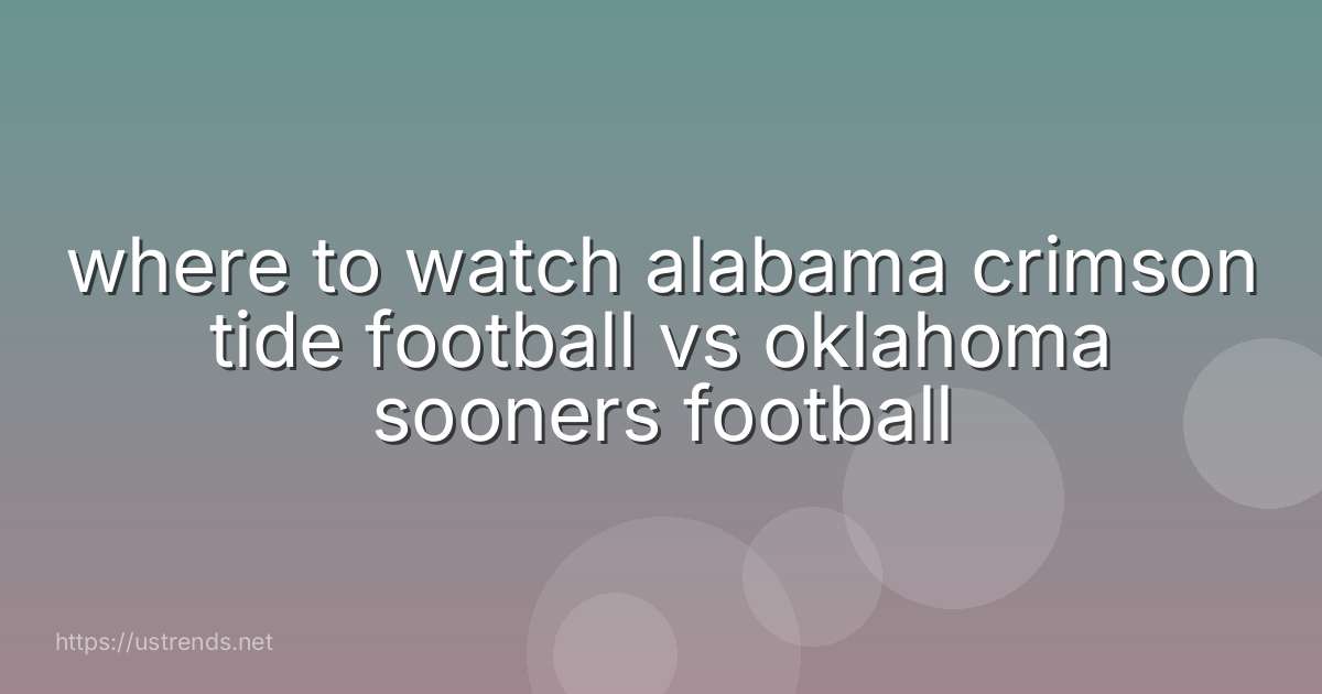 where to watch alabama crimson tide football vs oklahoma sooners football